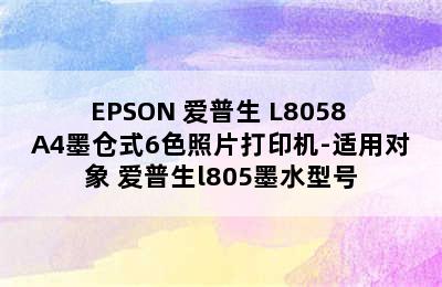 EPSON 爱普生 L8058 A4墨仓式6色照片打印机-适用对象 爱普生l805墨水型号